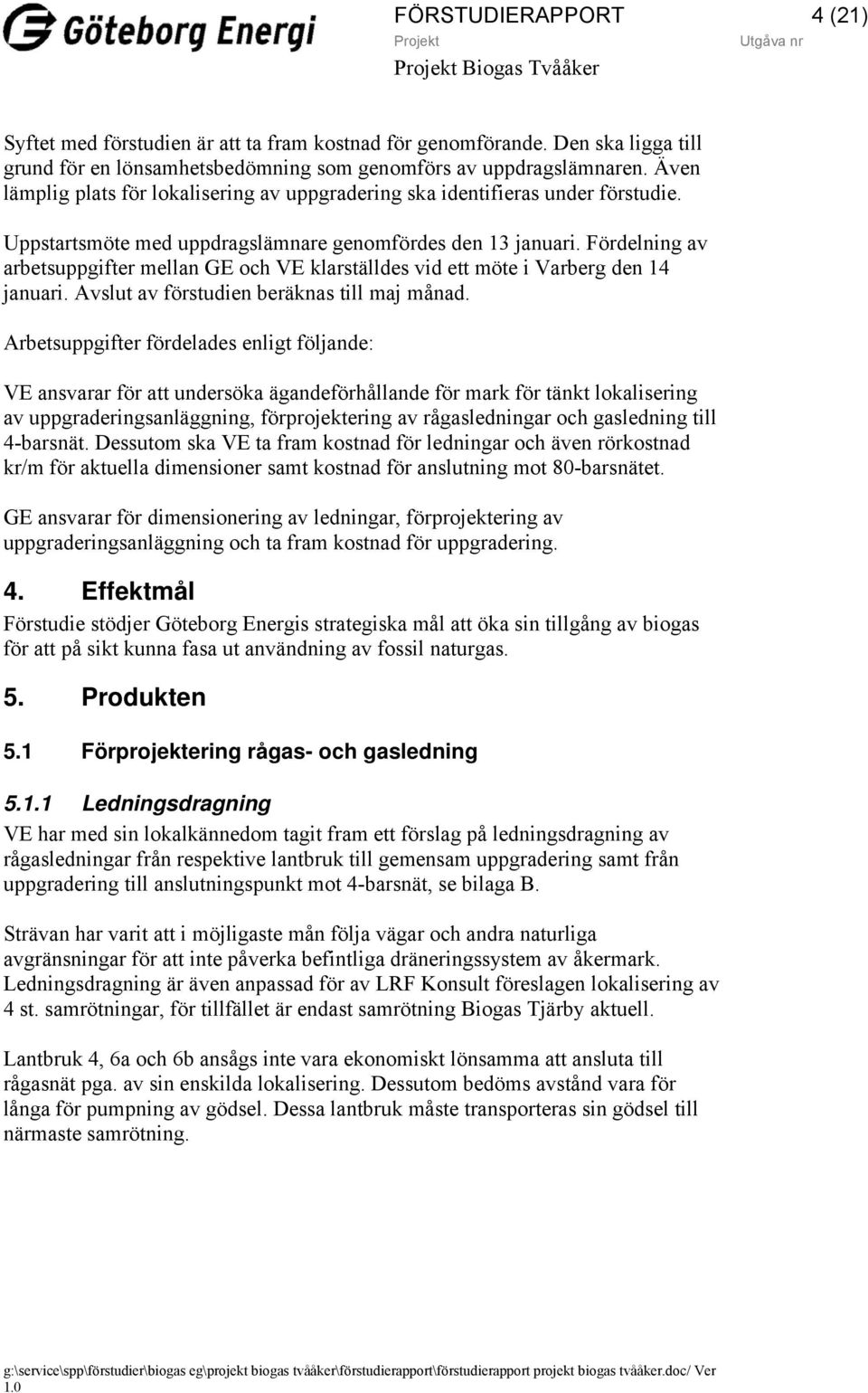 Fördelning av arbetsuppgifter mellan GE och VE klarställdes vid ett möte i Varberg den 14 januari. Avslut av förstudien beräknas till maj månad.