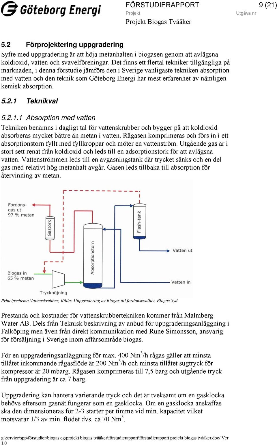 nämligen kemisk absorption. 5.2.1 Teknikval 5.2.1.1 Absorption med vatten Tekniken benämns i dagligt tal för vattenskrubber och bygger på att koldioxid absorberas mycket bättre än metan i vatten.