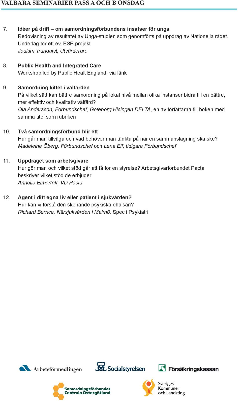 Samordning kittet i välfärden På vilket sätt kan bättre samordning på lokal nivå mellan olika instanser bidra till en bättre, mer effektiv och kvalitativ välfärd?