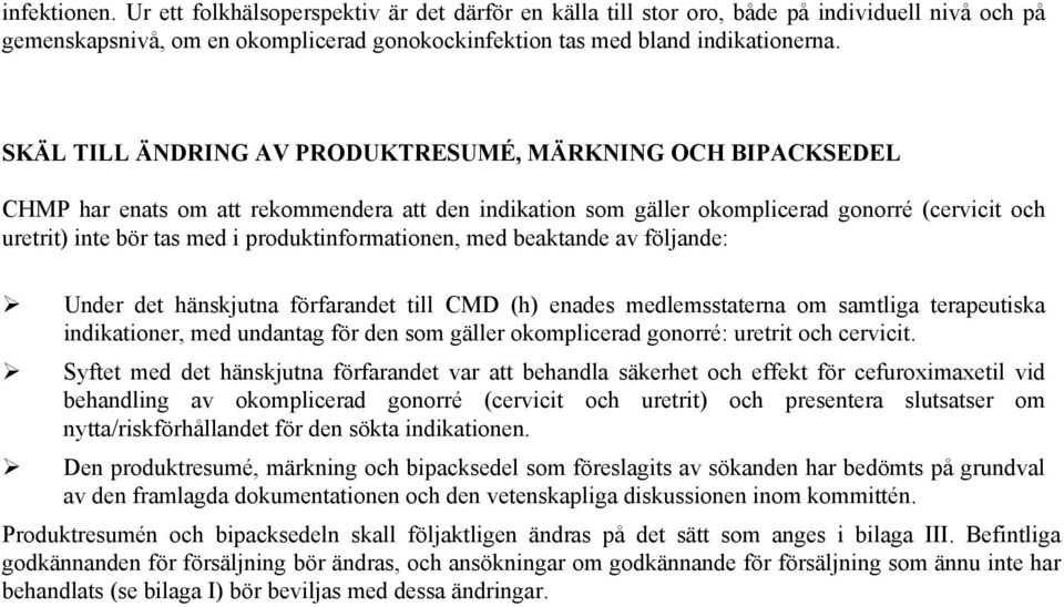 produktinformationen, med beaktande av följande: Under det hänskjutna förfarandet till CMD (h) enades medlemsstaterna om samtliga terapeutiska indikationer, med undantag för den som gäller