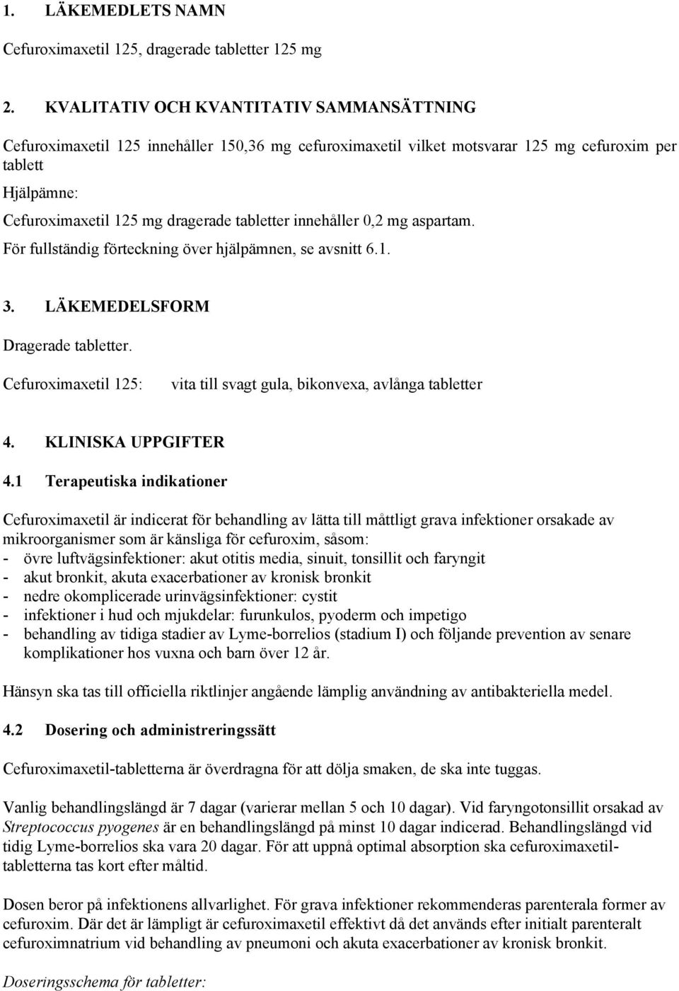 innehåller 0,2 mg aspartam. För fullständig förteckning över hjälpämnen, se avsnitt 6.1. 3. LÄKEMEDELSFORM Dragerade tabletter.