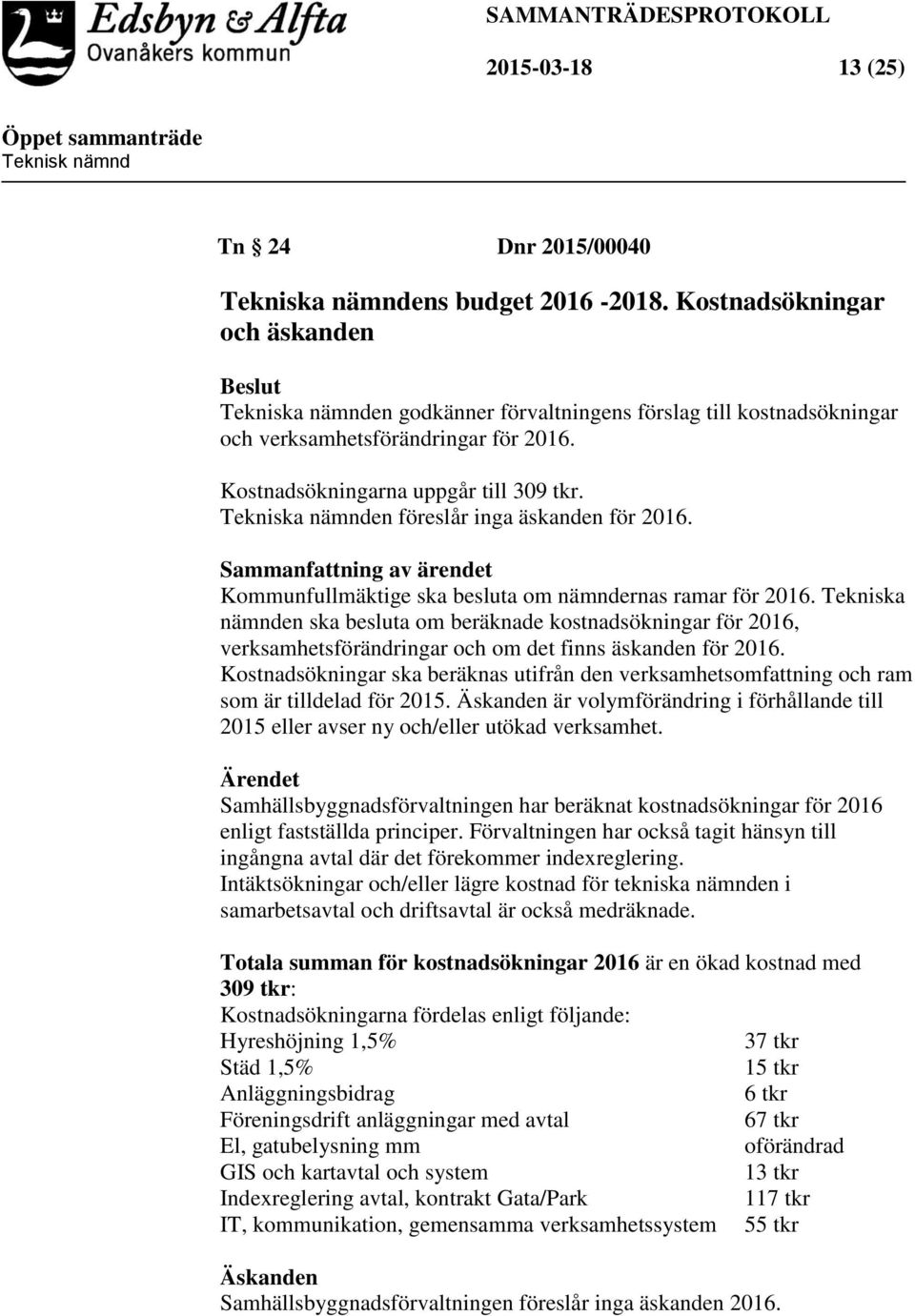 Tekniska nämnden föreslår inga äskanden för 2016. Sammanfattning av ärendet Kommunfullmäktige ska besluta om nämndernas ramar för 2016.