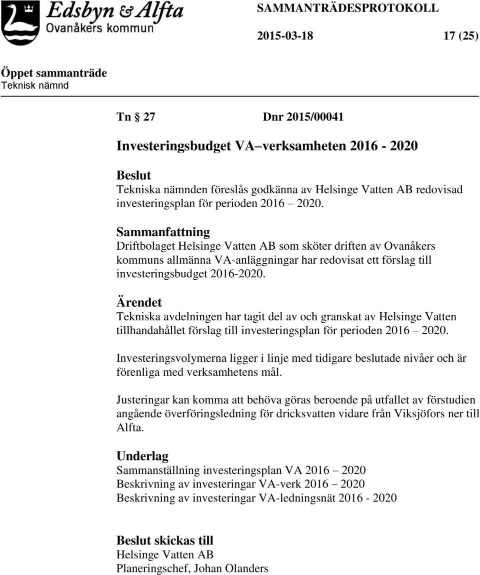 Ärendet Tekniska avdelningen har tagit del av och granskat av Helsinge Vatten tillhandahållet förslag till investeringsplan för perioden 2016 2020.