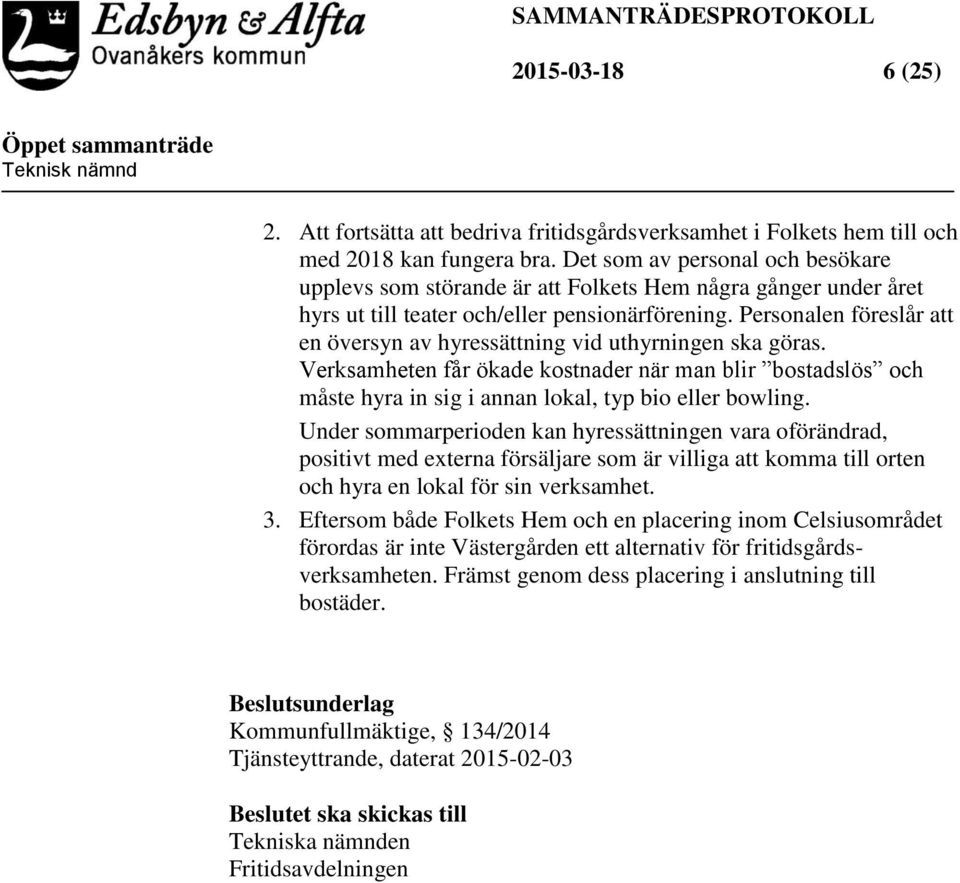 Personalen föreslår att en översyn av hyressättning vid uthyrningen ska göras. Verksamheten får ökade kostnader när man blir bostadslös och måste hyra in sig i annan lokal, typ bio eller bowling.