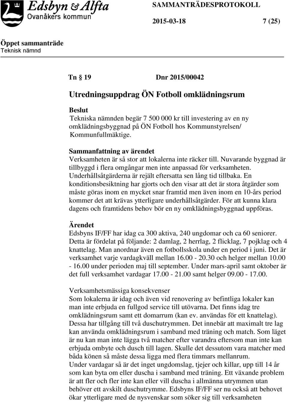 Nuvarande byggnad är tillbyggd i flera omgångar men inte anpassad för verksamheten. Underhållsåtgärderna är rejält eftersatta sen lång tid tillbaka.