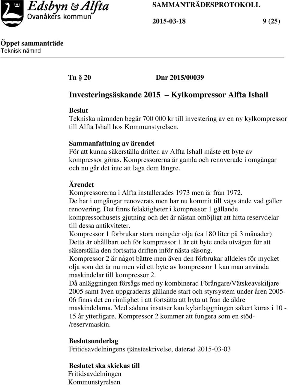 Kompressorerna är gamla och renoverade i omgångar och nu går det inte att laga dem längre. Ärendet Kompressorerna i Alfta installerades 1973 men är från 1972.