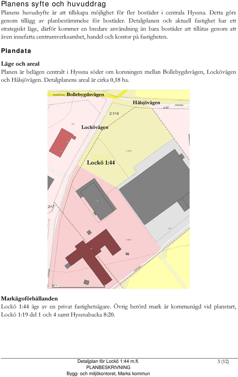 på fastigheten. Plandata Läge och areal Planen är belägen centralt i Hyssna söder om korsningen mellan Bollebygdsvägen, Lockövägen och Hålsjövägen. Detaljplanens areal är cirka 0,18 ha.