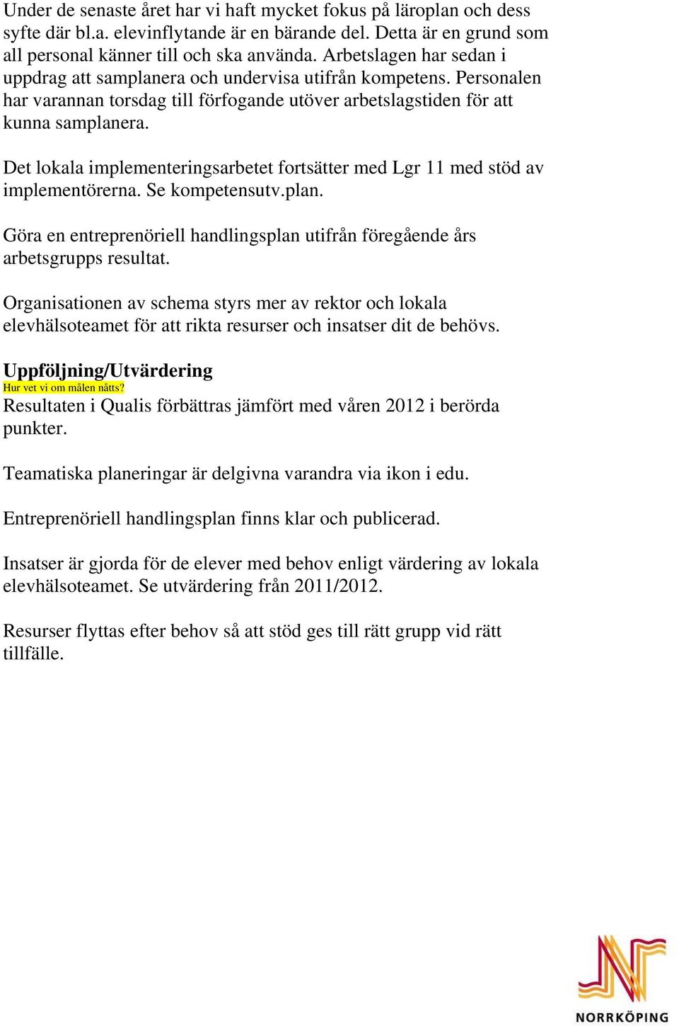 Det lokala implementeringsarbetet fortsätter med Lgr 11 med stöd av implementörerna. Se kompetensutv.plan. Göra en entreprenöriell handlingsplan utifrån föregående års arbetsgrupps resultat.