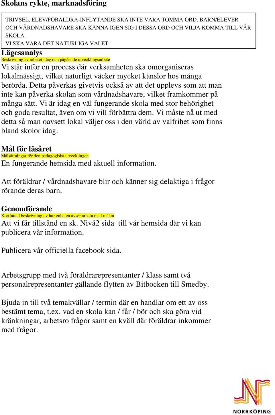 Lägesanalys Beskrivning av arbetet idag och pågående utvecklingsarbete Vi står inför en process där verksamheten ska omorganiseras lokalmässigt, vilket naturligt väcker mycket känslor hos många