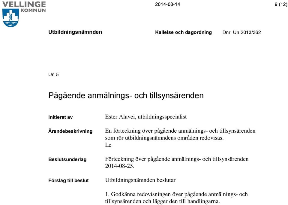 utbildningsnämndens områden redovisas. Le Förteckning över pågående anmälnings- och tillsynsärenden 2014-08-25.