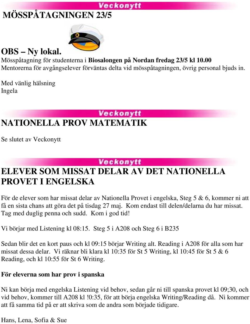 engelska, Steg 5 & 6, kommer ni att få en sista chans att göra det på tisdag 27 maj. Kom endast till delen/delarna du har missat. Tag med duglig penna och sudd. Kom i god tid!