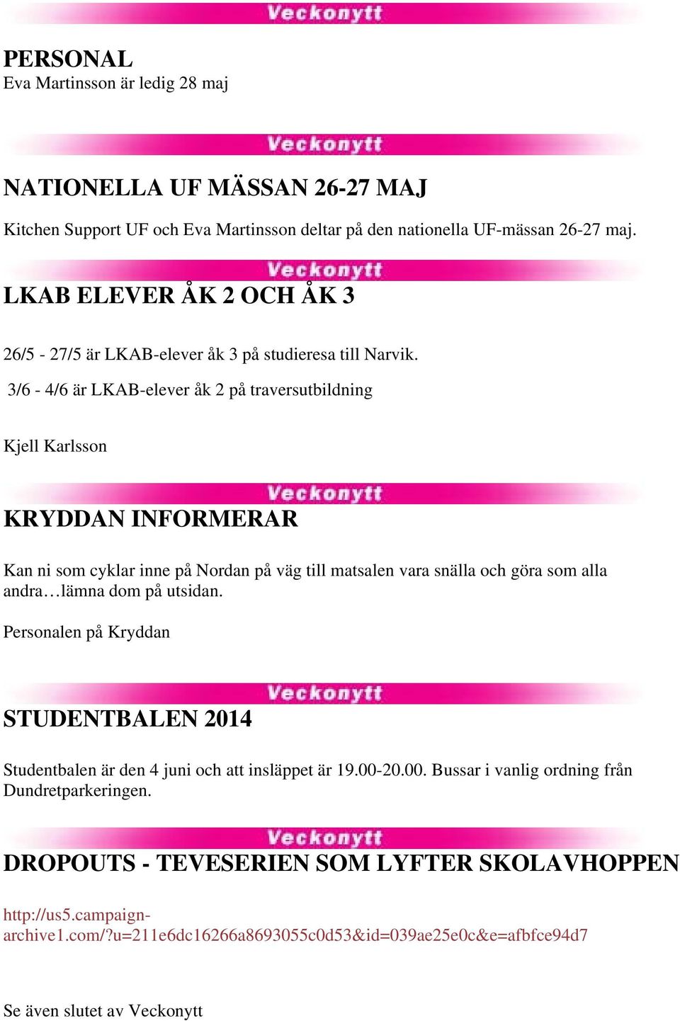 3/6-4/6 är LKAB-elever åk 2 på traversutbildning Kjell Karlsson KRYDDAN INFORMERAR Kan ni som cyklar inne på Nordan på väg till matsalen vara snälla och göra som alla andra lämna dom på