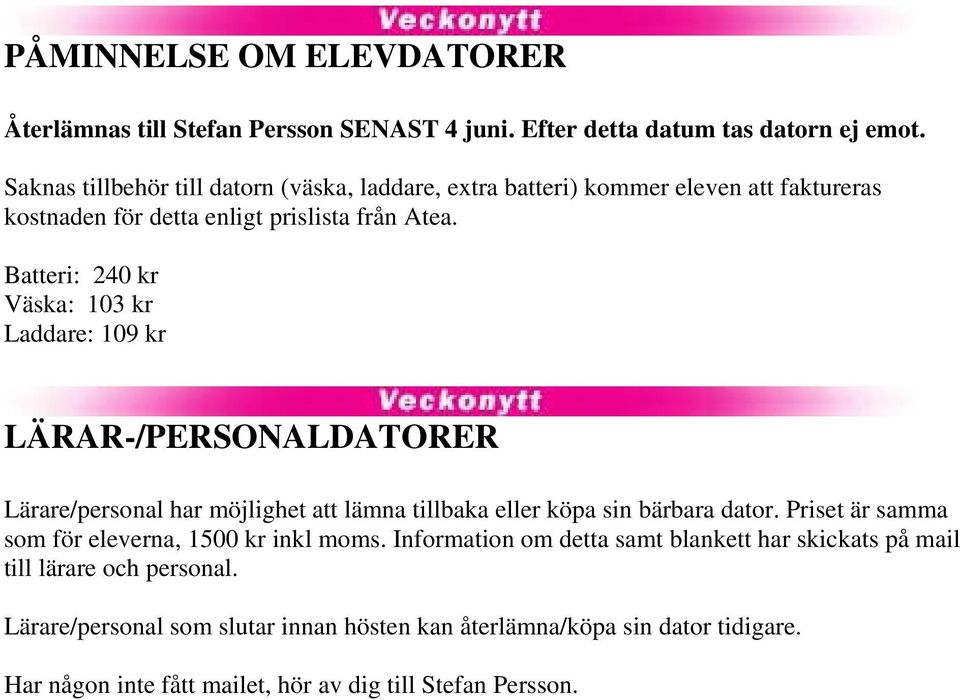 Batteri: 240 kr Väska: 103 kr Laddare: 109 kr LÄRAR-/PERSONALDATORER Lärare/personal har möjlighet att lämna tillbaka eller köpa sin bärbara dator.