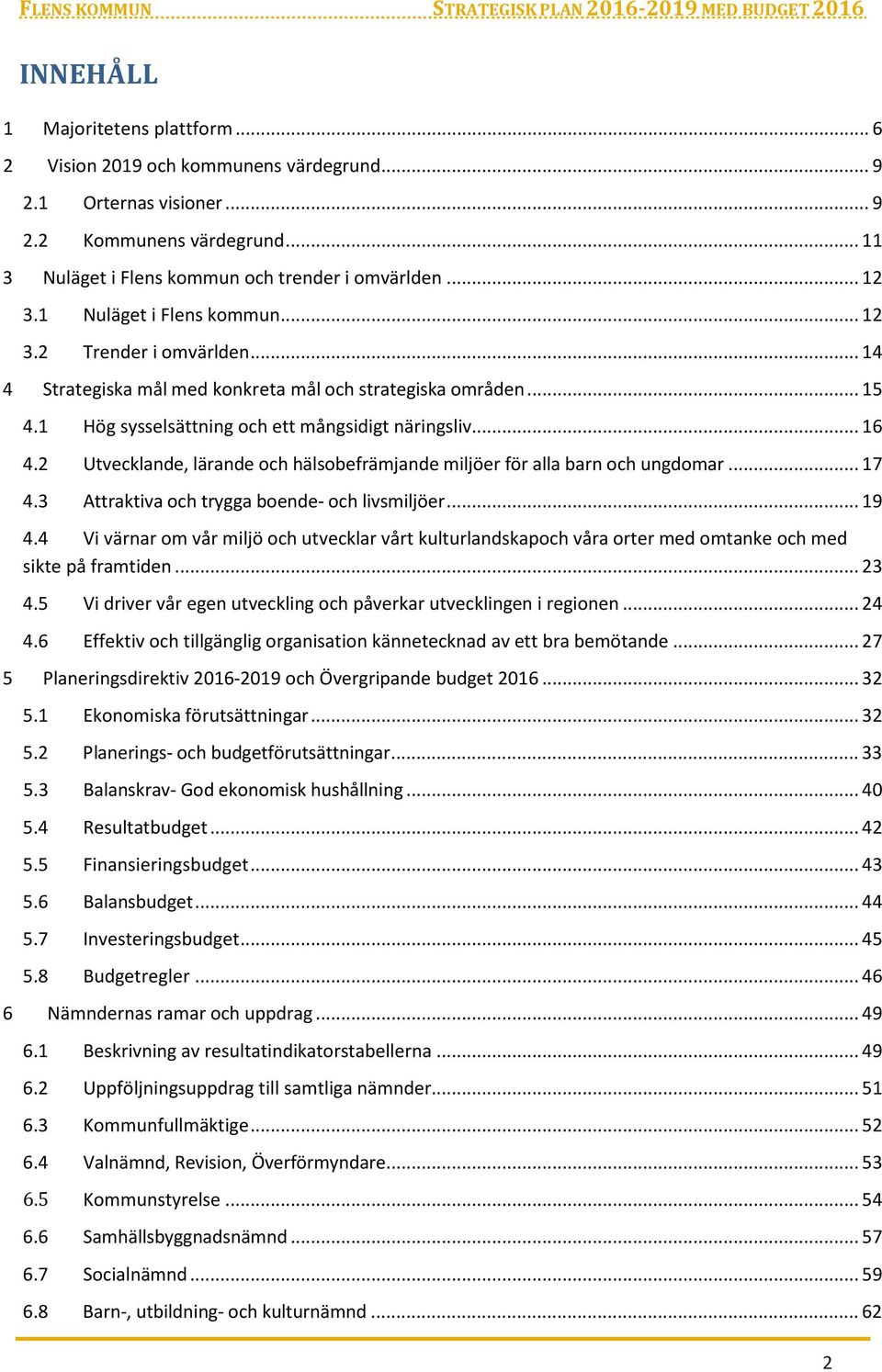2 Utvecklande, lärande och hälsobefrämjande miljöer för alla barn och ungdomar... 17 4.3 Attraktiva och trygga boende- och livsmiljöer... 19 4.