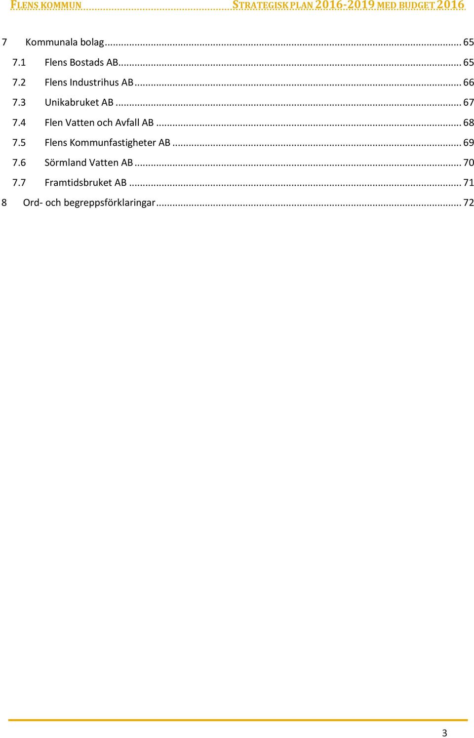 5 Flens Kommunfastigheter AB... 69 7.6 Sörmland Vatten AB... 70 7.