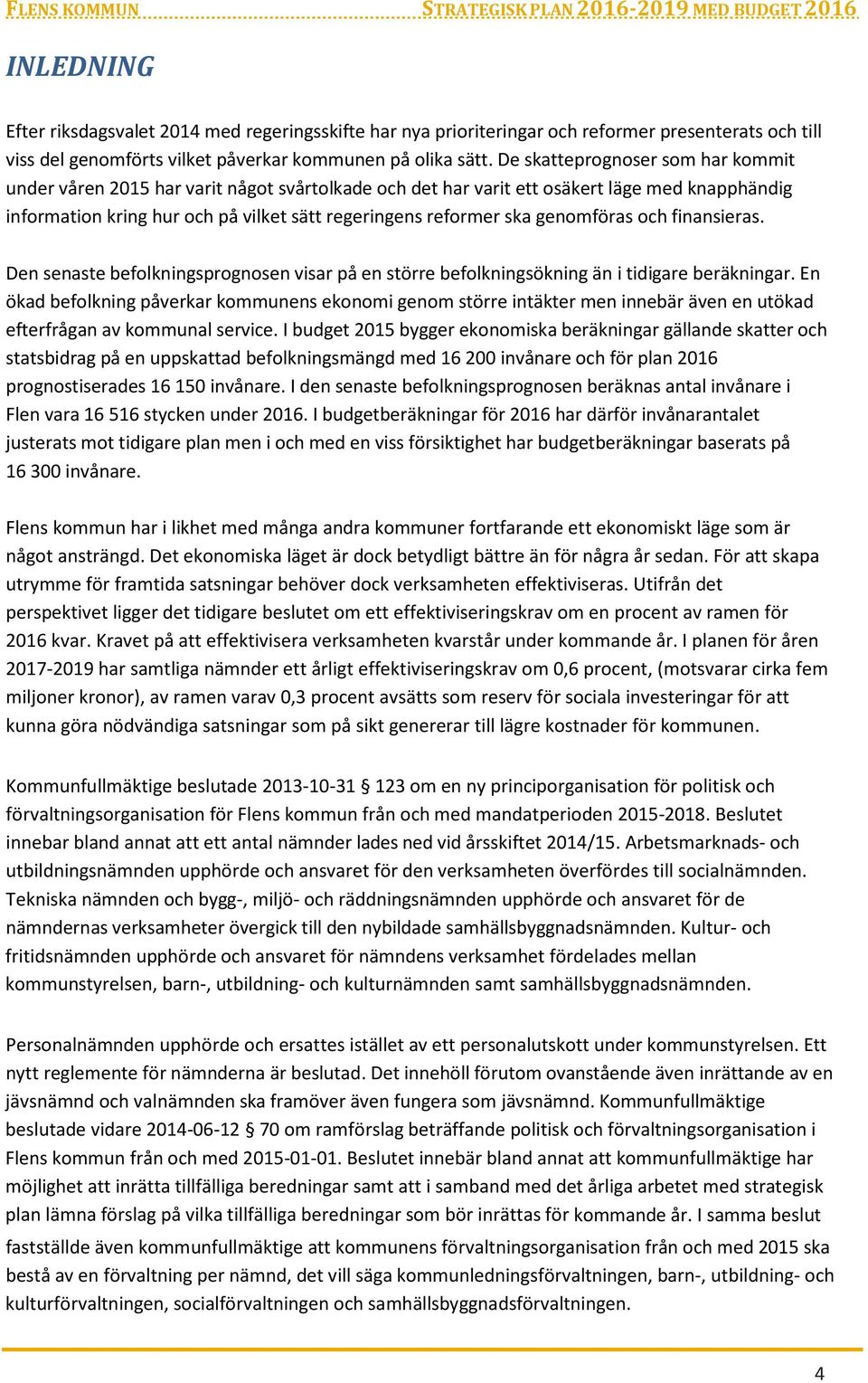 genomföras och finansieras. Den senaste befolkningsprognosen visar på en större befolkningsökning än i tidigare beräkningar.