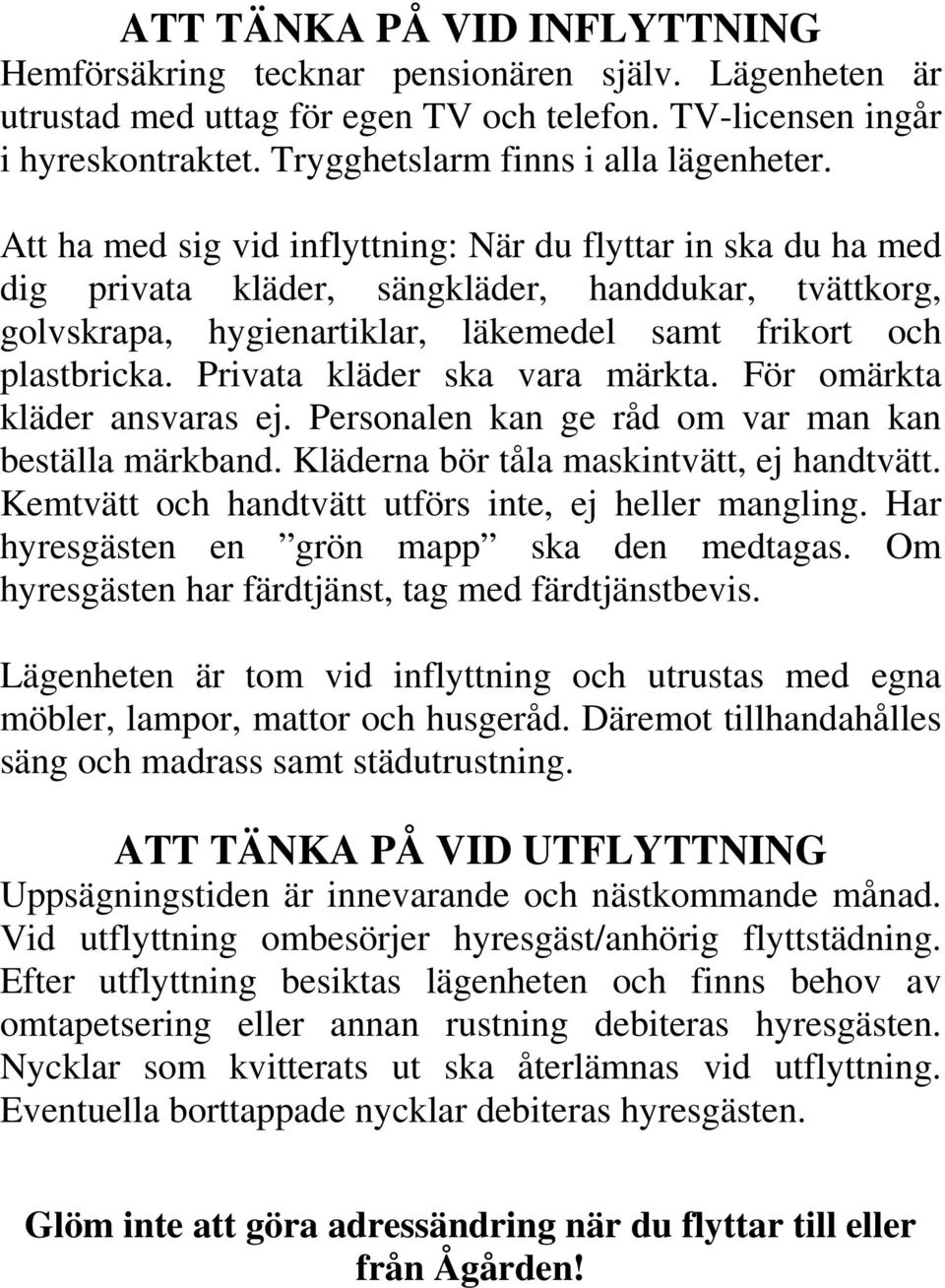 Att ha med sig vid inflyttning: När du flyttar in ska du ha med dig privata kläder, sängkläder, handdukar, tvättkorg, golvskrapa, hygienartiklar, läkemedel samt frikort och plastbricka.