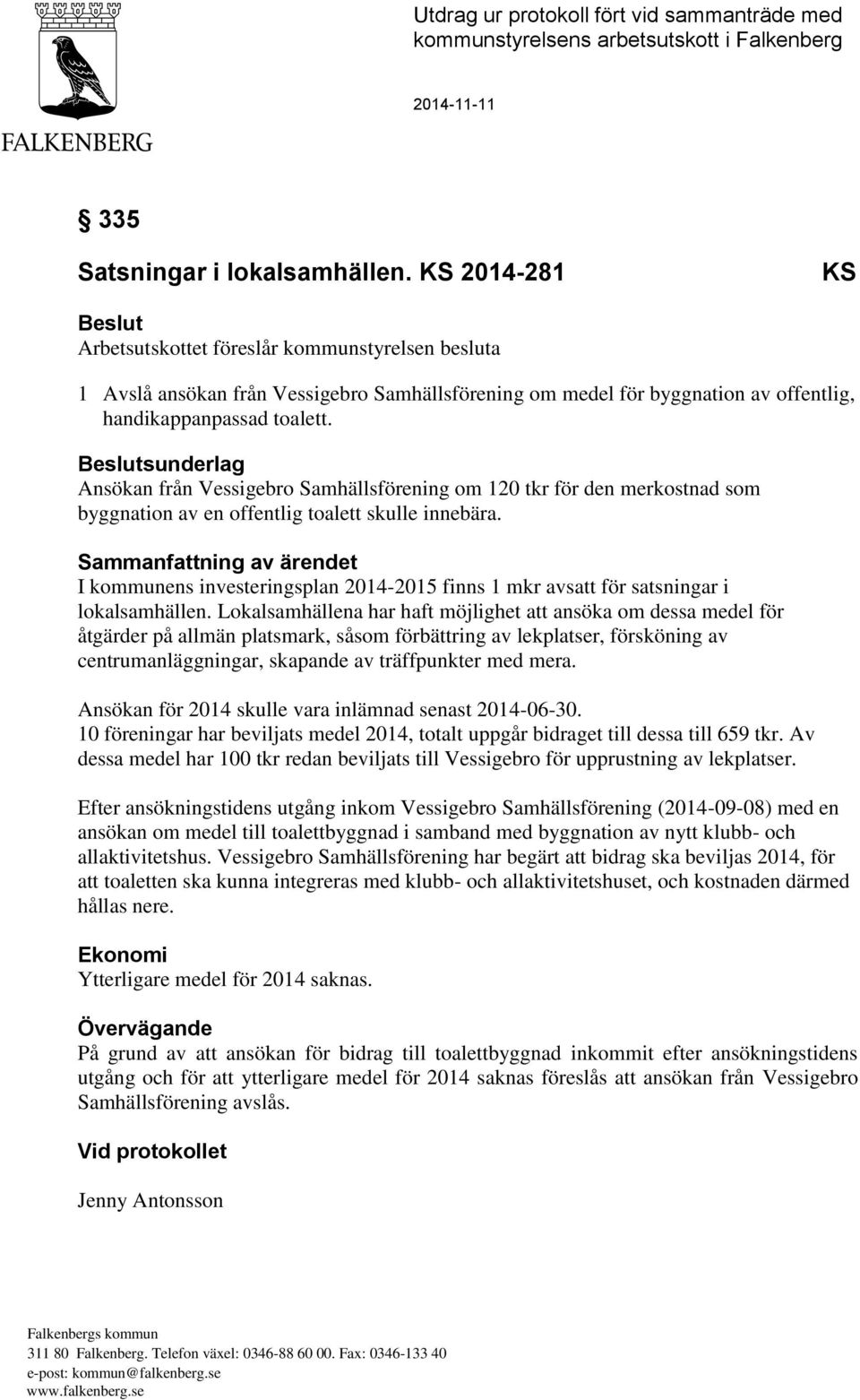 Beslutsunderlag Ansökan från Vessigebro Samhällsförening om 120 tkr för den merkostnad som byggnation av en offentlig toalett skulle innebära.