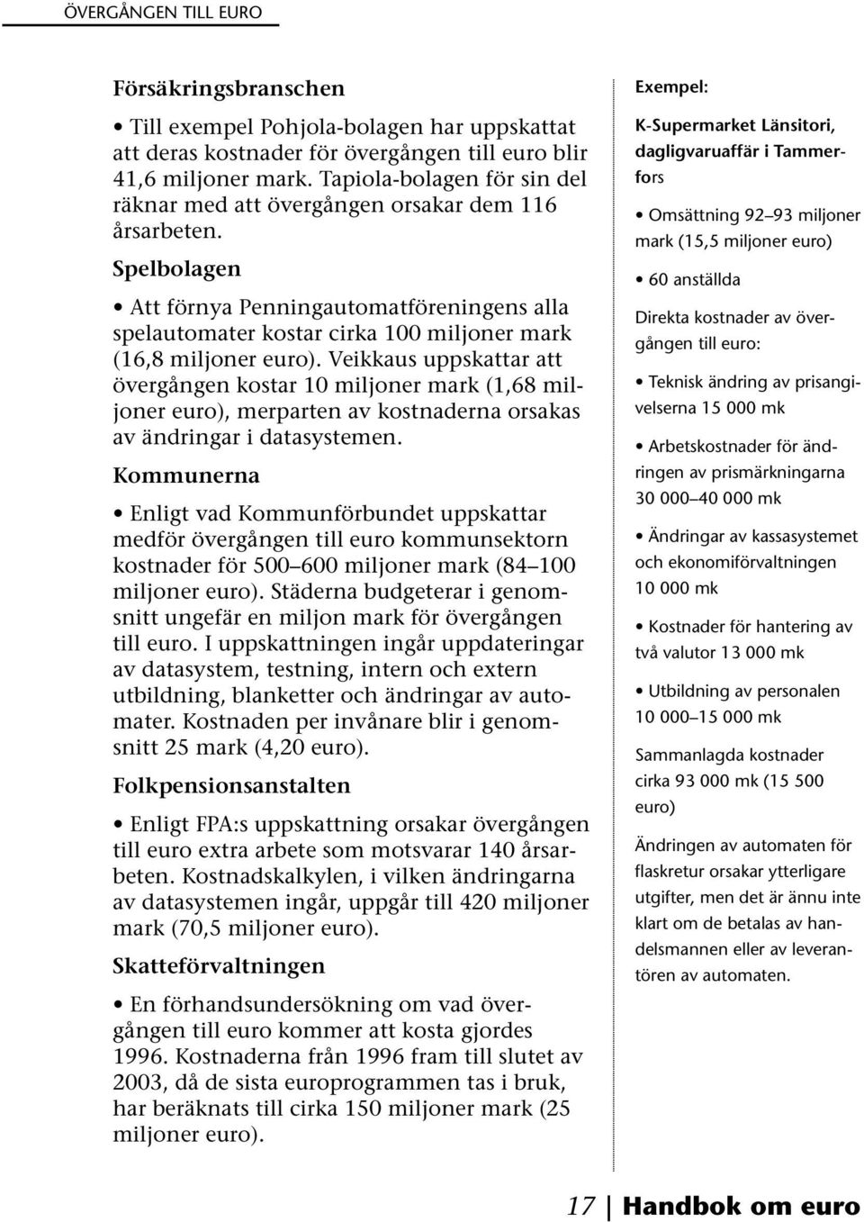 Spelbolagen Att förnya Penningautomatföreningens alla spelautomater kostar cirka 100 miljoner mark (16,8 miljoner euro).