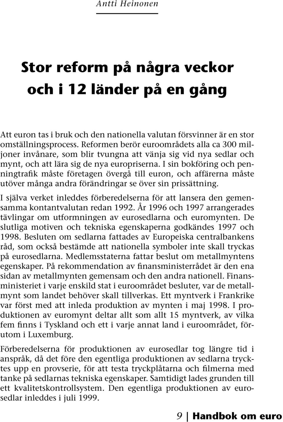 I sin bokföring och penningtrafik måste företagen övergå till euron, och affärerna måste utöver många andra förändringar se över sin prissättning.