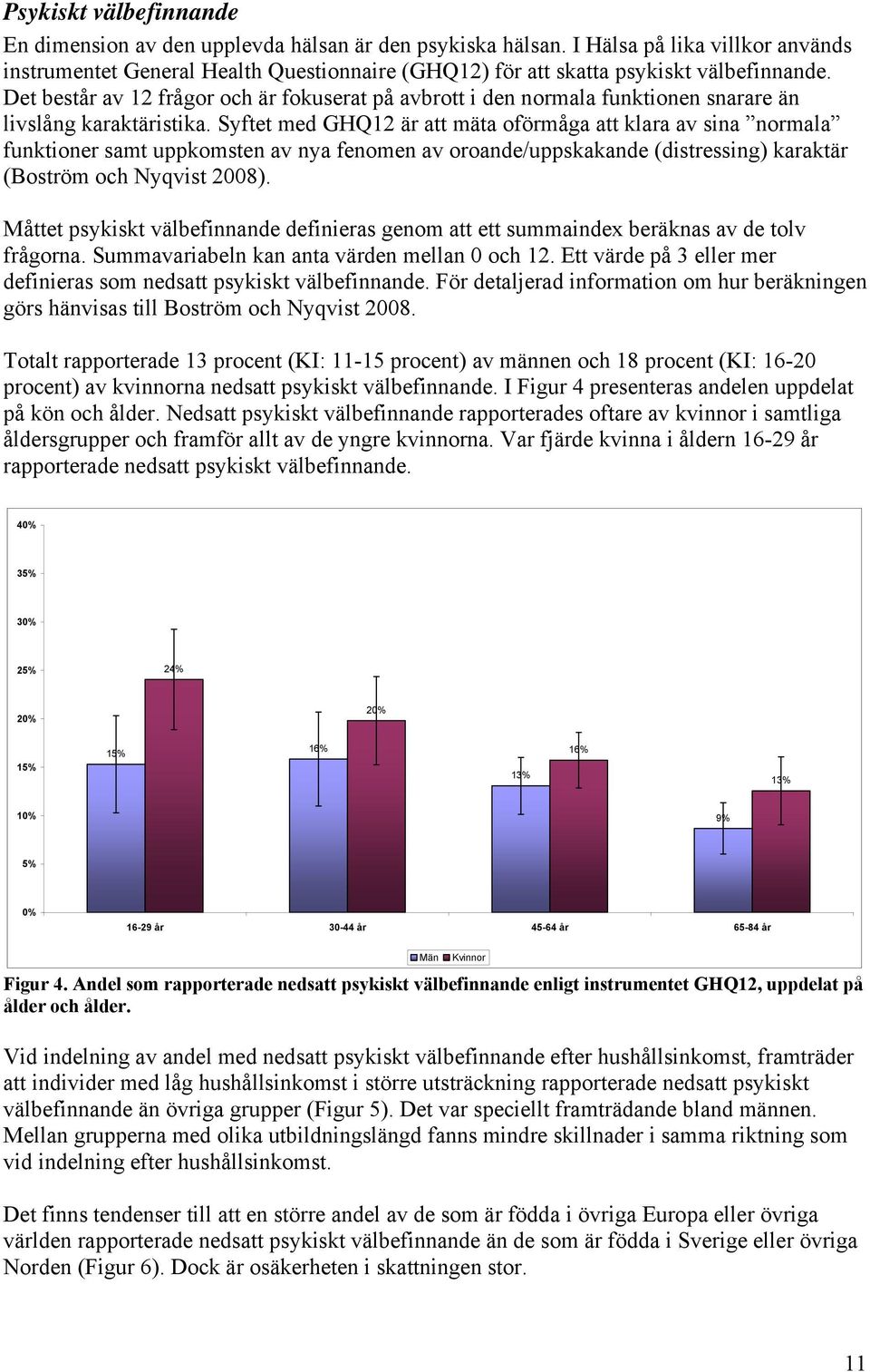 Det består av 12 frågor och är fokuserat på avbrott i den normala funktionen snarare än livslång karaktäristika.