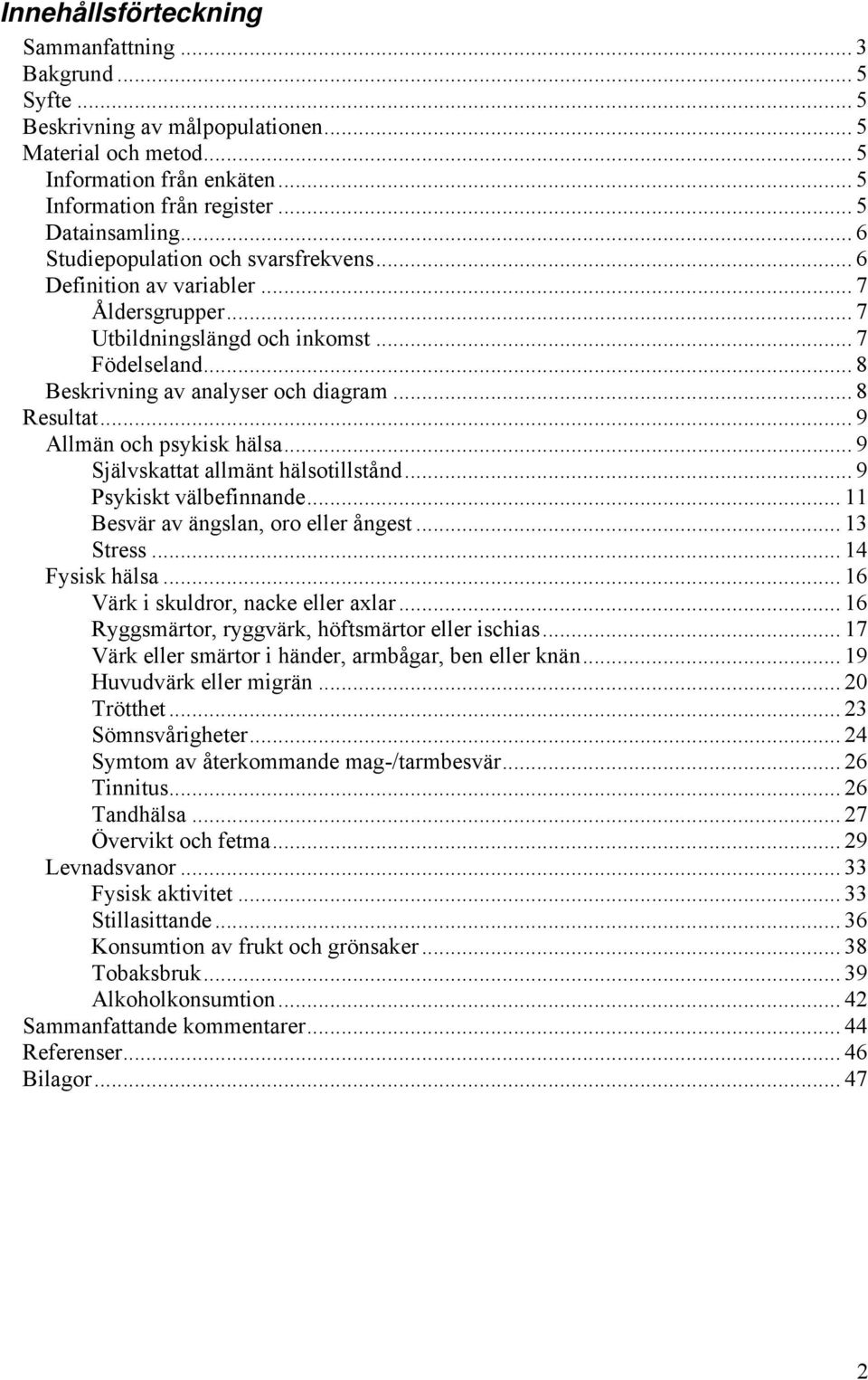 .. 9 Allmän och psykisk hälsa... 9 Självskattat allmänt hälsotillstånd... 9 Psykiskt välbefinnande... 11 Besvär av ängslan, oro eller ångest... 13 Stress... 14 Fysisk hälsa.