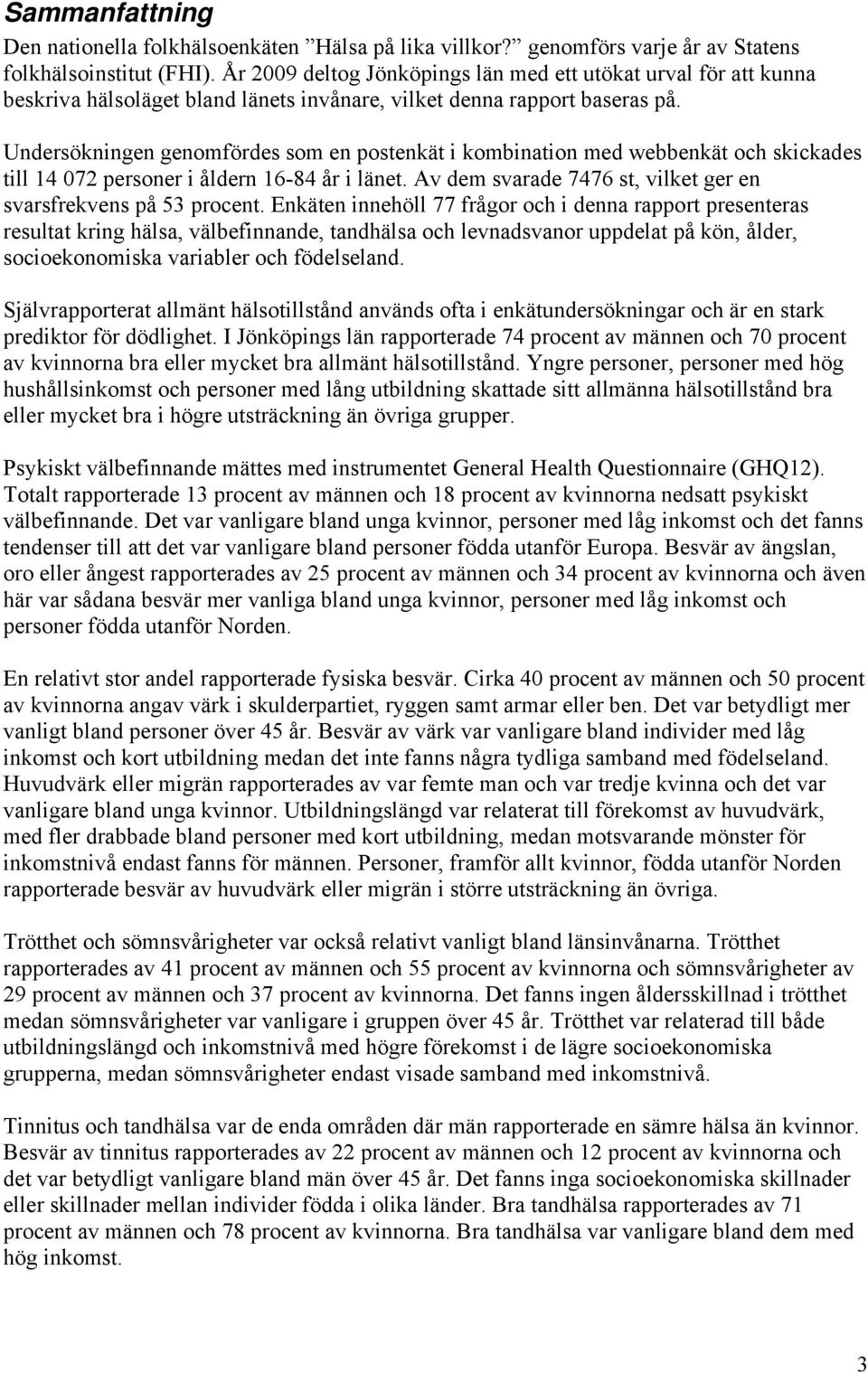 Undersökningen genomfördes som en postenkät i kombination med webbenkät och skickades till 14 072 personer i åldern 16-84 år i länet. Av dem svarade 7476 st, vilket ger en svarsfrekvens på 53 procent.