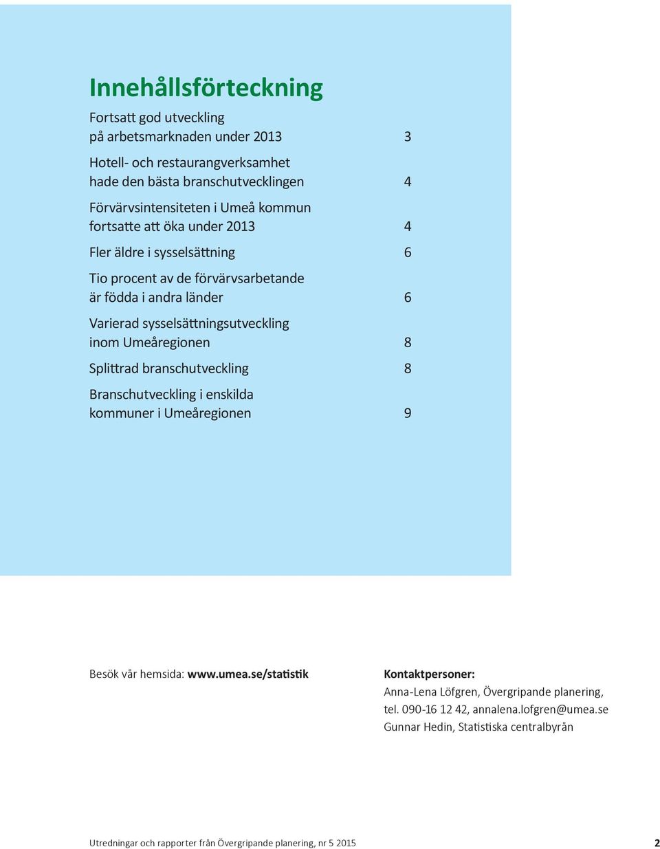 sysselsättningsutveckling inom Umeåregionen 8 Splittrad branschutveckling 8 Branschutveckling i enskilda kommuner i Umeåregionen 9 Besök vår hemsida: