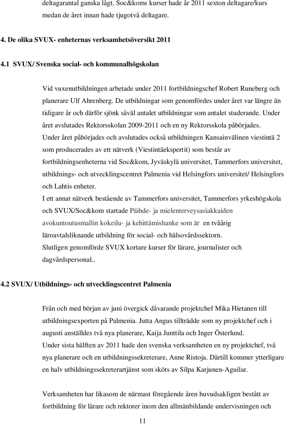De utbildningar som genomfördes under året var längre än tidigare år och därför sjönk såväl antalet utbildningar som antalet studerande.