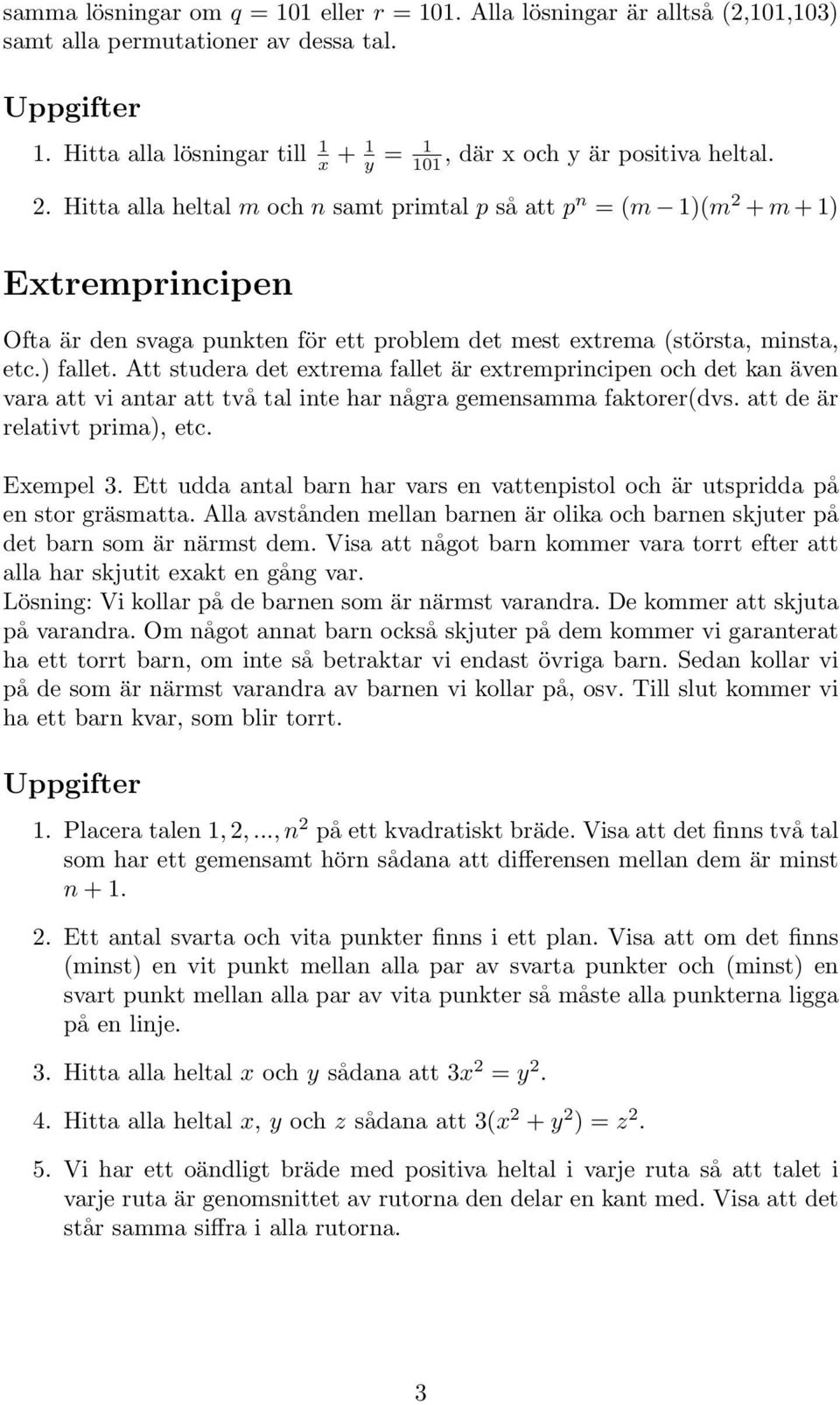 Att studera det extrema fallet är extremprincipen och det kan även vara att vi antar att två tal inte har några gemensamma faktorer(dvs. att de är relativt prima), etc. Exempel 3.
