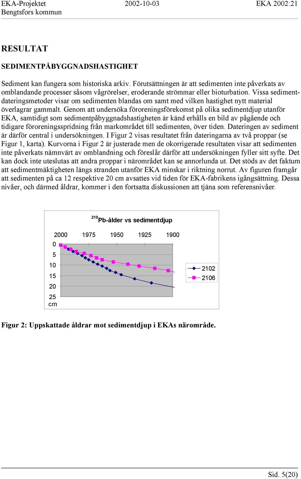 Vissa sedimentdateringsmetoder visar om sedimenten blandas om samt med vilken hastighet nytt material överlagrar gammalt.