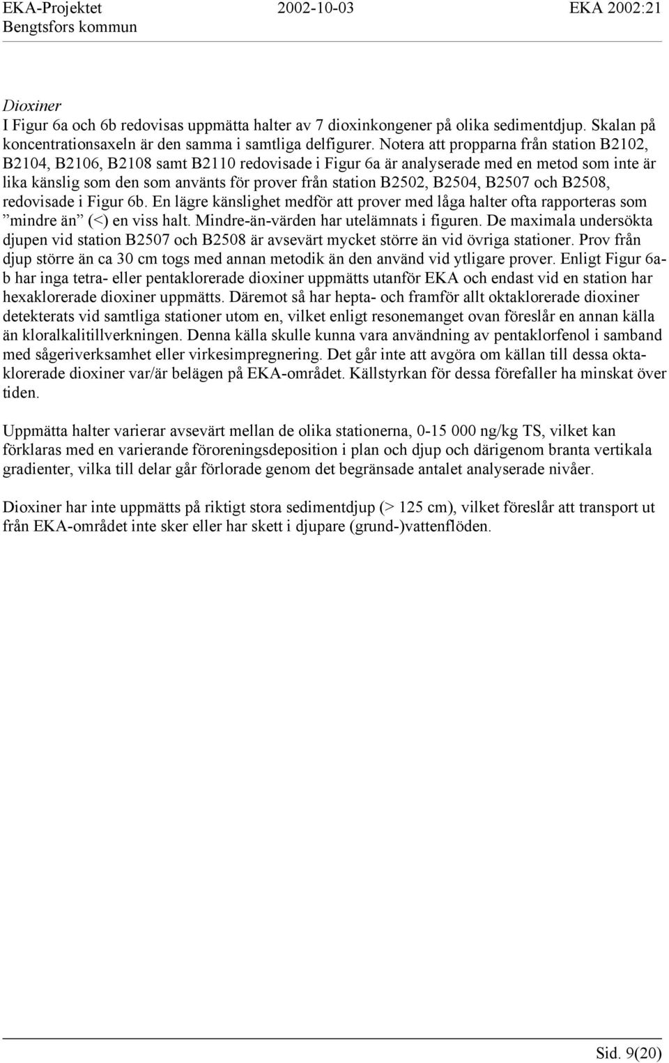 B2504, B2507 och B2508, redovisade i Figur 6b. En lägre känslighet medför att prover med låga halter ofta rapporteras som mindre än (<) en viss halt. Mindre-än-värden har utelämnats i figuren.