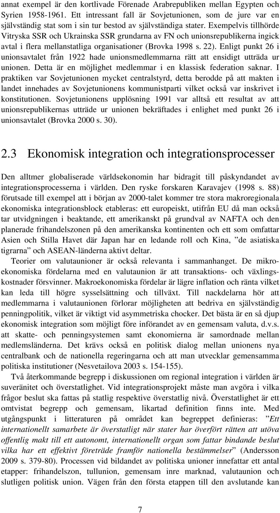 Exempelvis tillhörde Vitryska SSR och Ukrainska SSR grundarna av FN och unionsrepublikerna ingick avtal i flera mellanstatliga organisationer (Brovka 1998 s. 22).