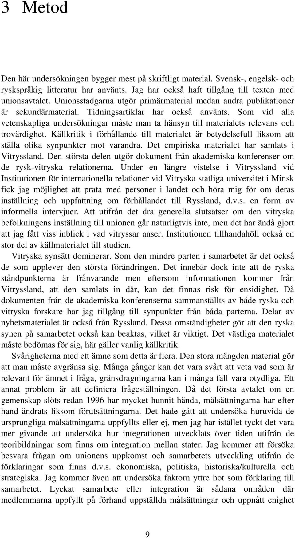 Som vid alla vetenskapliga undersökningar måste man ta hänsyn till materialets relevans och trovärdighet.