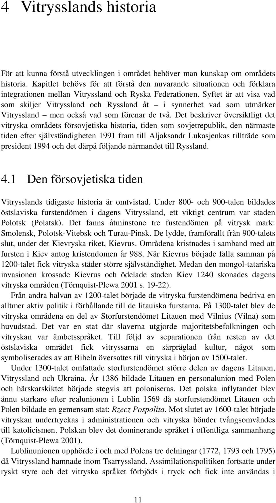 Syftet är att visa vad som skiljer Vitryssland och Ryssland åt i synnerhet vad som utmärker Vitryssland men också vad som förenar de två.