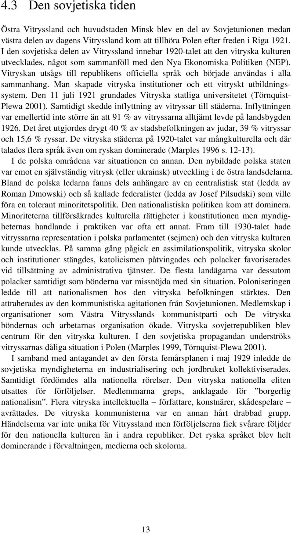 Vitryskan utsågs till republikens officiella språk och började användas i alla sammanhang. Man skapade vitryska institutioner och ett vitryskt utbildningssystem.