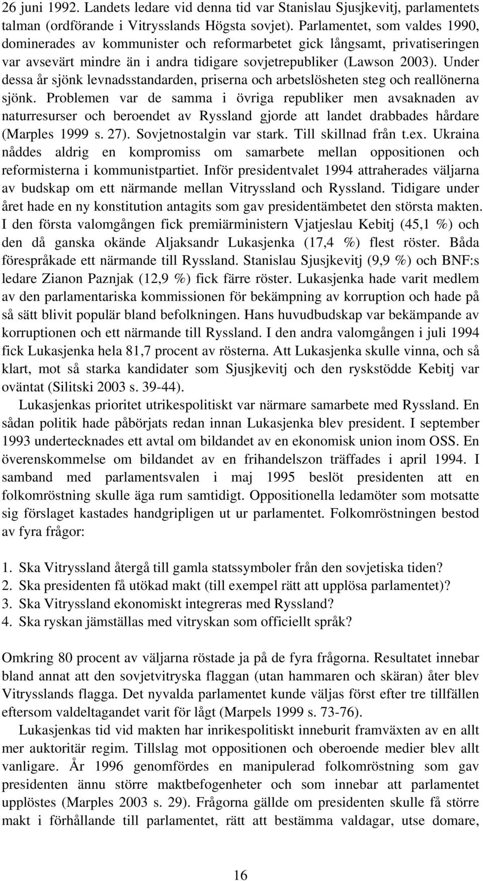 Under dessa år sjönk levnadsstandarden, priserna och arbetslösheten steg och reallönerna sjönk.