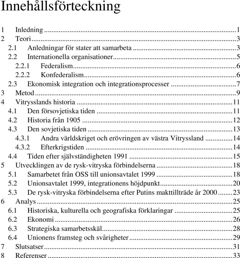 3 Den sovjetiska tiden... 13 4.3.1 Andra världskriget och erövringen av västra Vitryssland... 14 4.3.2 Efterkrigstiden... 14 4.4 Tiden efter självständigheten 1991.