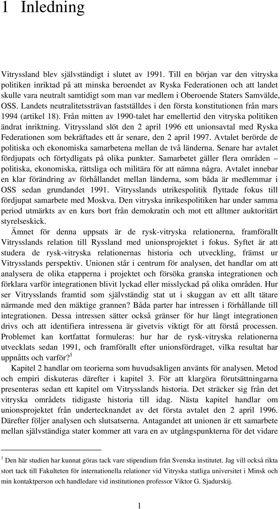 Landets neutralitetssträvan fastställdes i den första konstitutionen från mars 1994 (artikel 18). Från mitten av 1990-talet har emellertid den vitryska politiken ändrat inriktning.