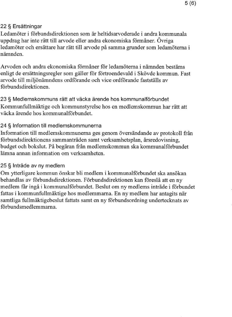 Arvoden och andra ekonomiska förmåner för ledamöterna i nämnden bestäms enligt de ersättningsregler som gäller för förtroendevald i Skövde kommun.