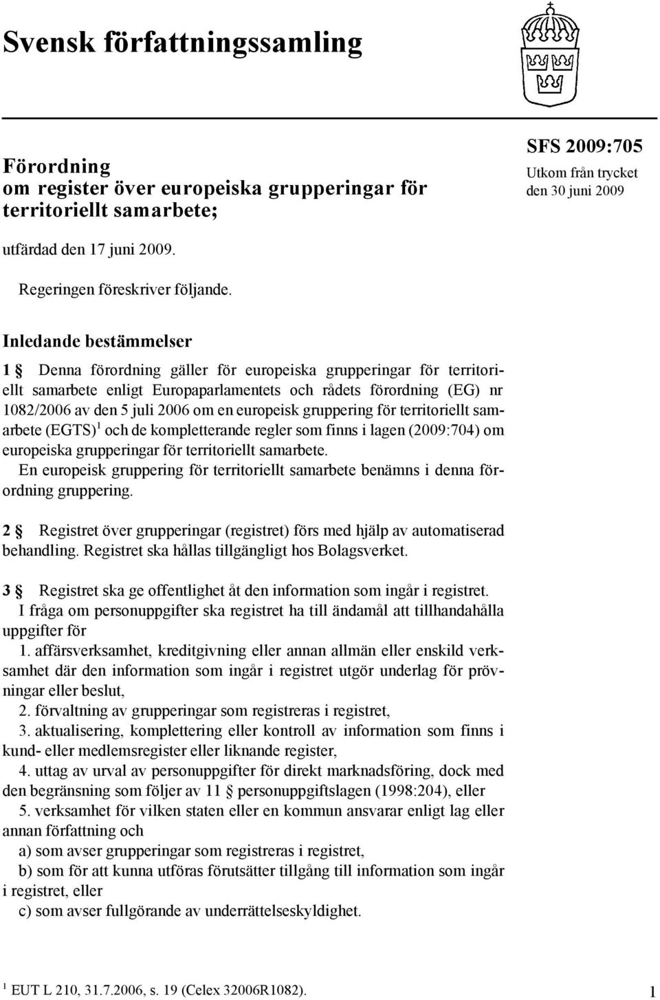 Inledande bestämmelser 1 Denna förordning gäller för europeiska grupperingar för territoriellt samarbete enligt Europaparlamentets och rådets förordning (EG) nr 1082/2006 av den 5 juli 2006 om en