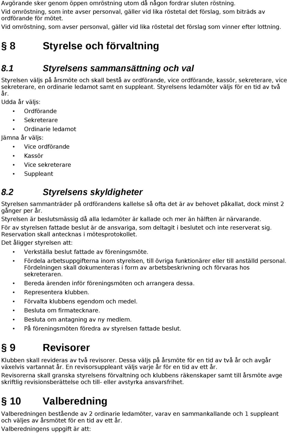 1 Styrelsens sammansättning och val Styrelsen väljs på årsmöte och skall bestå av ordförande, vice ordförande, kassör, sekreterare, vice sekreterare, en ordinarie ledamot samt en suppleant.