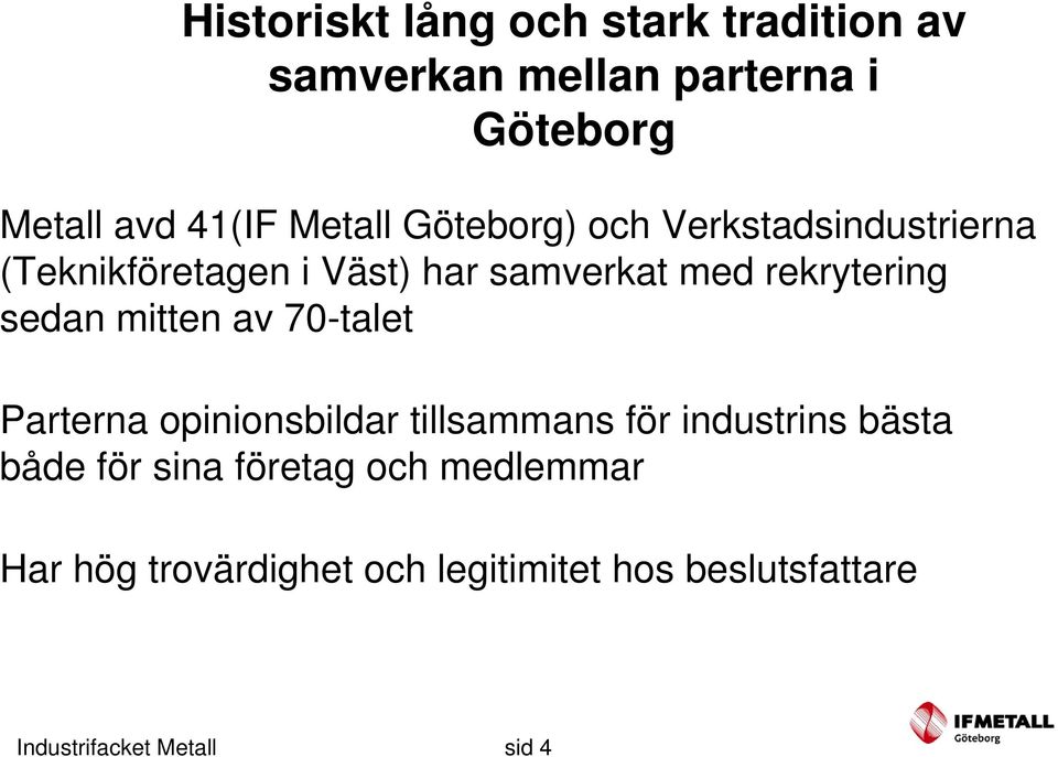 sedan mitten av 70-talet Parterna opinionsbildar tillsammans för industrins bästa både för sina