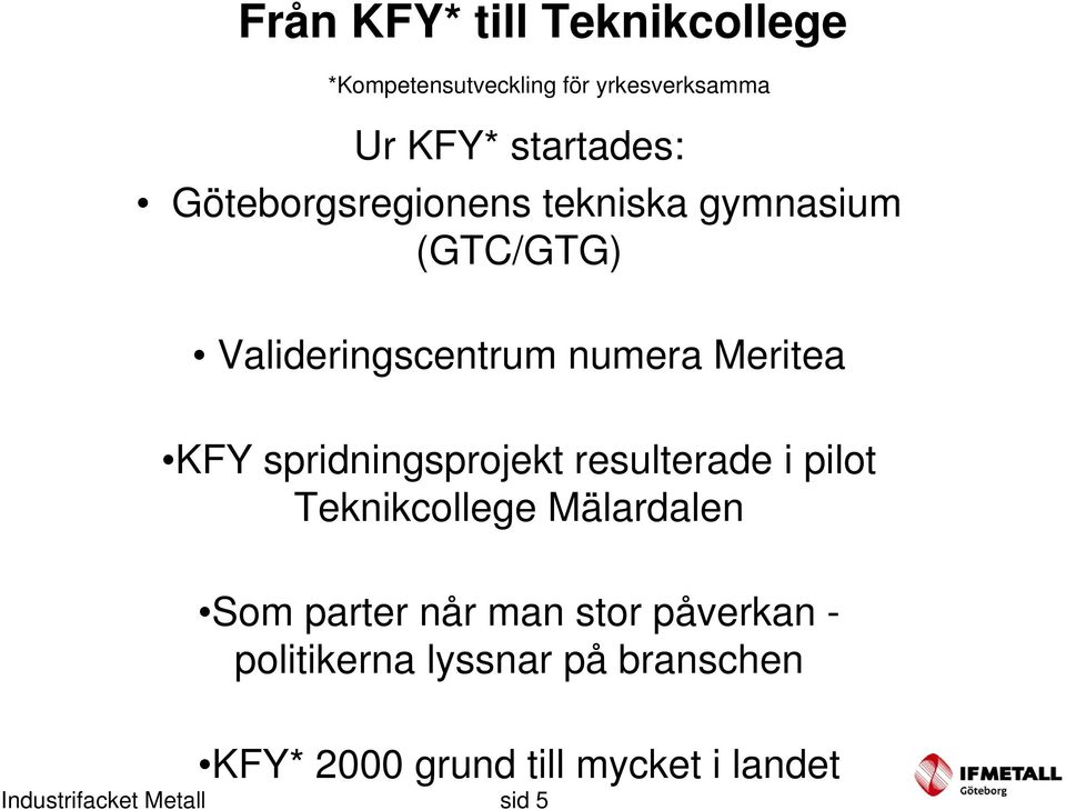 spridningsprojekt resulterade i pilot Teknikcollege Mälardalen Som parter når man stor