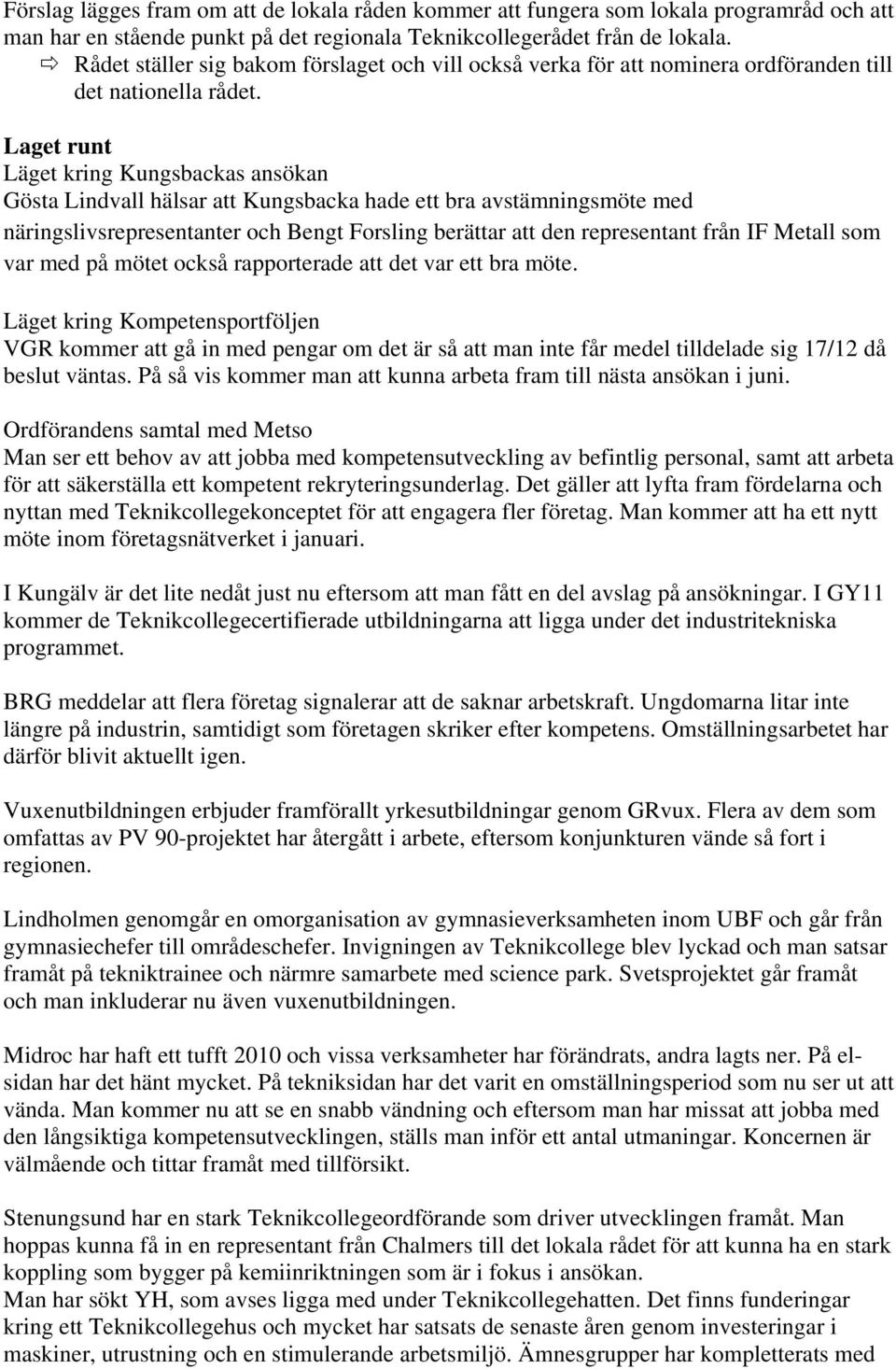 Laget runt Läget kring Kungsbackas ansökan Gösta Lindvall hälsar att Kungsbacka hade ett bra avstämningsmöte med näringslivsrepresentanter och Bengt Forsling berättar att den representant från IF