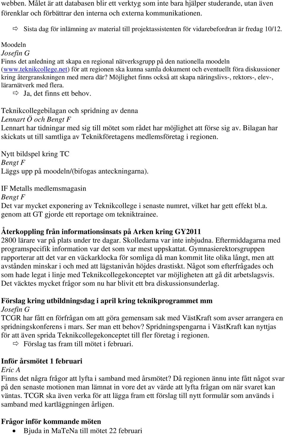 Moodeln Josefin G Finns det anledning att skapa en regional nätverksgrupp på den nationella moodeln (www.teknikcollege.