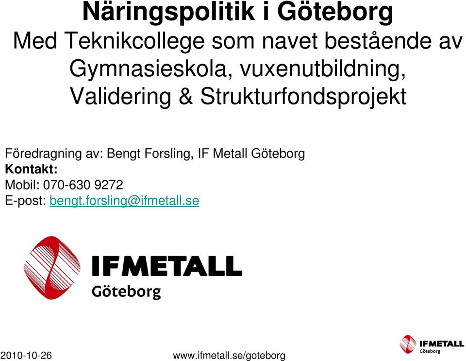 Föredragning av: Bengt Forsling, IF Metall Göteborg Kontakt: Mobil: