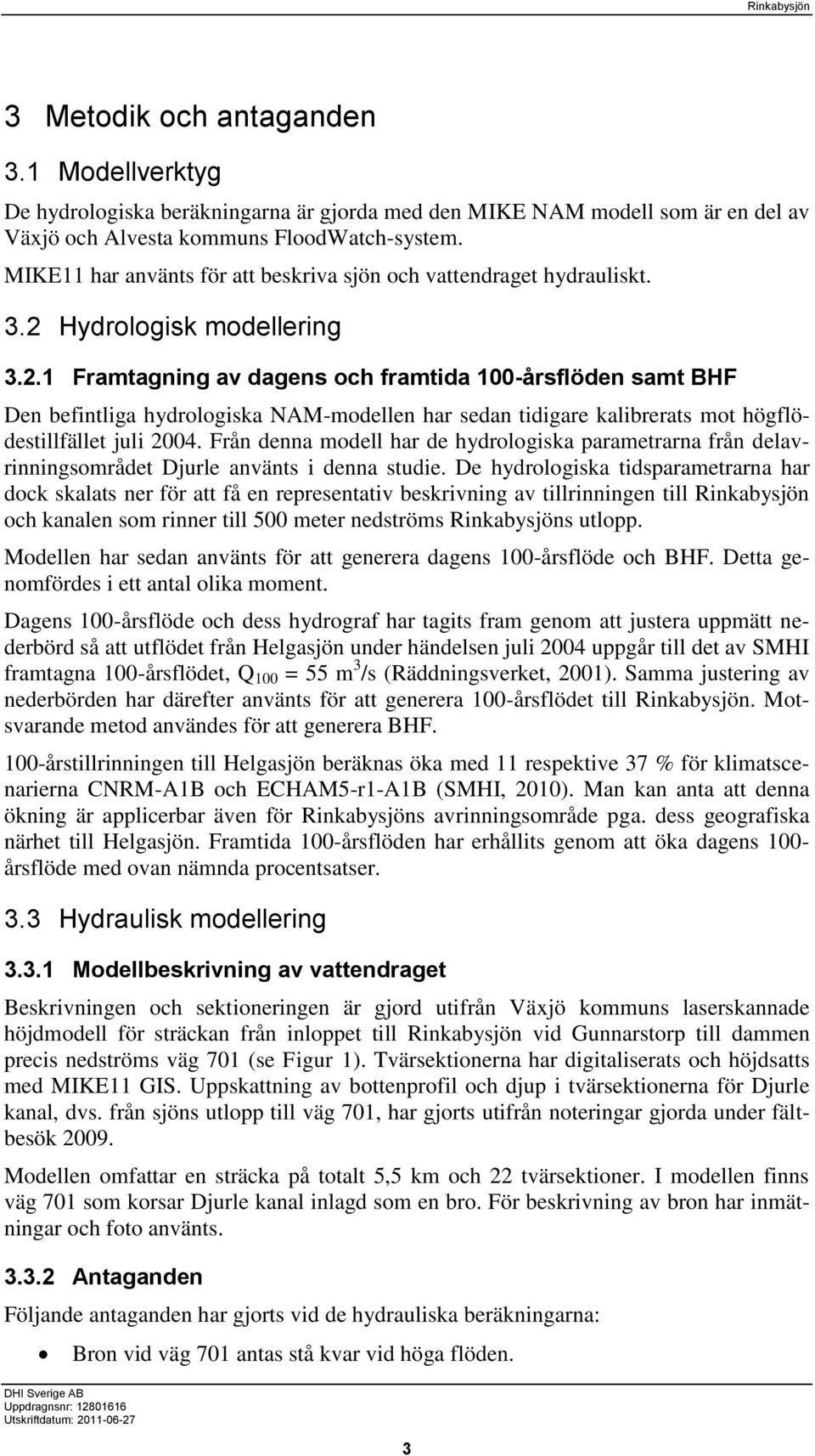 Hydrologisk modellering 3.2.1 Framtagning av dagens och framtida 100-årsflöden samt BHF Den befintliga hydrologiska NAM-modellen har sedan tidigare kalibrerats mot högflödestillfället juli 2004.
