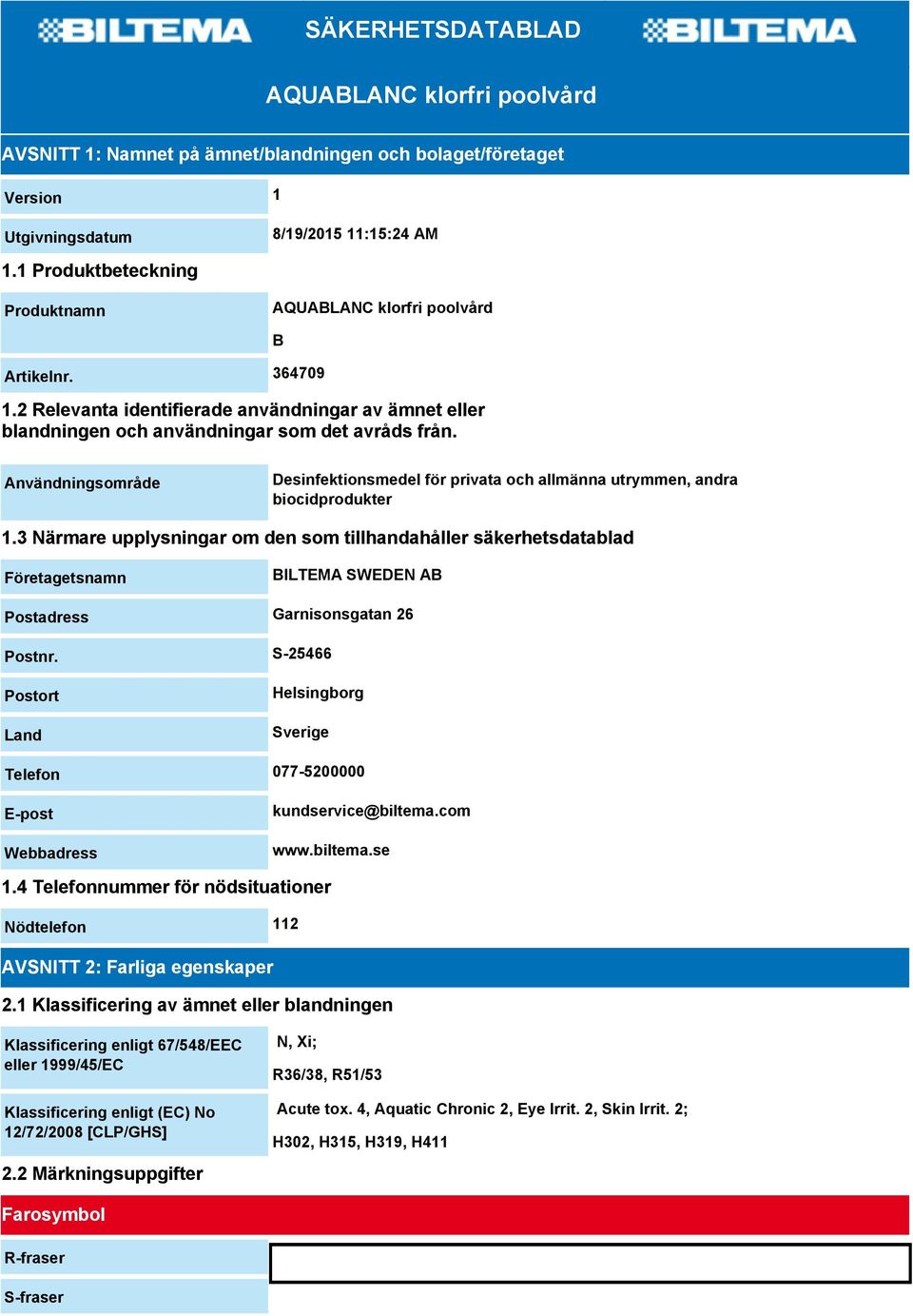 B Användningsområde Desinfektionsmedel för privata och allmänna utrymmen, andra biocidprodukter 1.