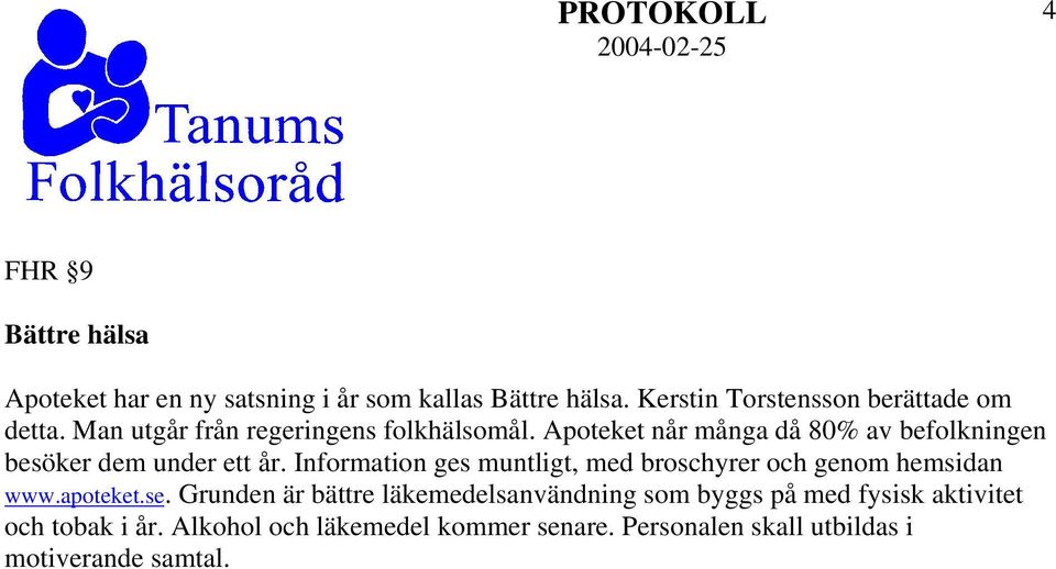 Information ges muntligt, med broschyrer och genom hemsidan www.apoteket.se.